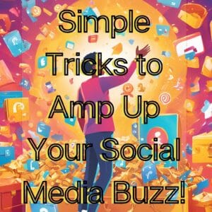 Simple Tricks to Amp Up Your Social Media Buzz!